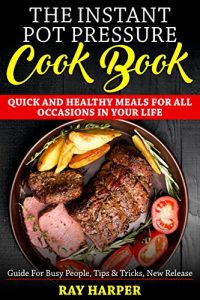 Download THE INSTANT POT PRESSURE COOK BOOK: Quick And Healthy Meals For All Occasions pdf, epub, ebook