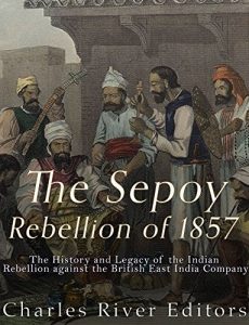 Download The Sepoy Rebellion of 1857: The History and Legacy of the Indian Rebellion against the British East India Company pdf, epub, ebook