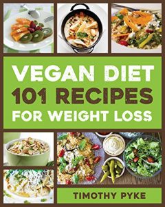 Download Vegan Diet: 101 Recipes For Weight Loss (Timothy Pyke’s Top Recipes for Rapid Weight Loss, Good Nutrition and Healthy Living) pdf, epub, ebook