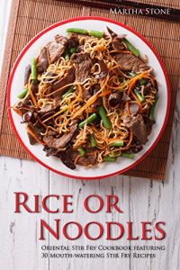 Download Rice or Noodles: Oriental Stir Fry Cookbook featuring 30 Mouth-watering Stir Fry Recipes pdf, epub, ebook