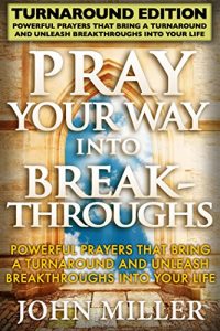 Download Pray Your Way Into Breakthroughs – Turnaround Edition – Powerful Prayers That Bring A Turnaround & Unleash Breakthroughs Into Your Life pdf, epub, ebook