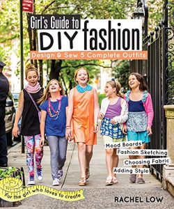 Download Girl’s Guide to DIY Fashion: Design & Sew 5 Complete Outfits • Mood Boards • Fashion Sketching • Choosing Fabric • Adding Style pdf, epub, ebook