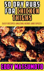 Download 50 Dry Rubs for Chicken Thighs: Easy Recipes Amazing Herbs and Spices pdf, epub, ebook