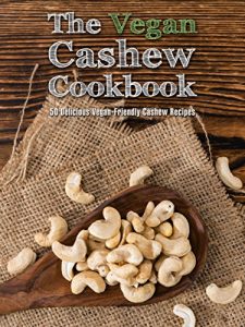 Download The Vegan Cashew Cookbook: 50 Delicious Vegan-Friendly Cashew Recipes (Veganized Recipes Book 14) pdf, epub, ebook