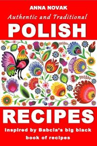 Download Authentic And Traditional Polish Recipes: Inspired By Babcia’s Big Black Book Of Recipes pdf, epub, ebook