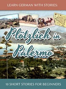 Download Learn German with Stories: Plötzlich in Palermo – 10 Short Stories for Beginners (Dino lernt Deutsch 6) (German Edition) pdf, epub, ebook