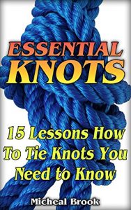 Download Essential Knots: 15 Lessons How To Tie Knots You Need to Know: (For Bug Out Bags) (Hunting, Fishing, Prepping) pdf, epub, ebook