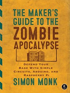 Download The Maker’s Guide to the Zombie Apocalypse: Defend Your Base with Simple Circuits, Arduino, and Raspberry Pi pdf, epub, ebook