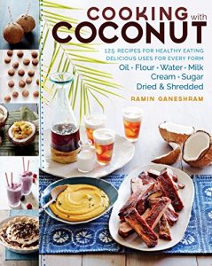 Download Cooking with Coconut: 125 Recipes for Healthy Eating; Delicious Uses for Every Form: Oil, Flour, Water, Milk, Cream, Sugar, Dried & Shredded pdf, epub, ebook