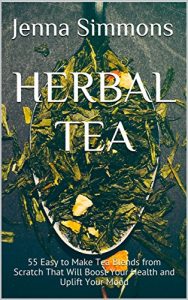 Download Herbal Tea: 55 Easy to Make Tea Blends from Scratch That Will Boost Your Health and Uplift Your Mood pdf, epub, ebook