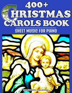 Download 400+ Christmas Carols Book – Sheet Music for Piano (Favorite Christmas Carol Songs of Praise – Lyrics & Tunes 1) pdf, epub, ebook