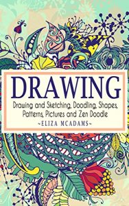 Download Drawing: Drawing and Sketching,Doodling,Shapes,Patterns,Pictures and Zen Doodle (drawing, zentangle, drawing patterns, drawing shapes, how to draw, doodle, creativity) pdf, epub, ebook