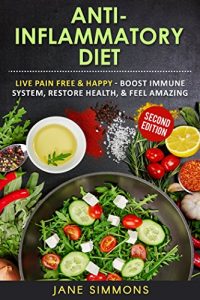 Download Anti Inflammatory Diet: Live Pain Free & Happy – Boost Immune System, Restore Health, & Feel Amazing pdf, epub, ebook