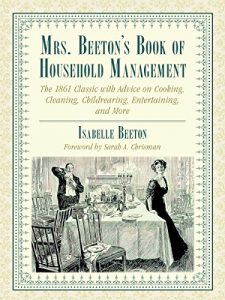 Download Mrs. Beeton’s Book of Household Management: The 1861 Classic with Advice on Cooking, Cleaning, Childrearing, Entertaining, and More pdf, epub, ebook