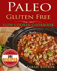 Download Paleo Gluten Free Diet Slow Cooker Cookbook: 101 Delicious Low-Carb, Grain-Free Paleo Recipes for Beginners – Paleo Slow Cooking Meals for for Breakfast, … breakfast, crossfit, cross training Book 2) pdf, epub, ebook