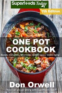 Download One Pot Cookbook: 160+ One Pot Meals, Dump Dinners Recipes, Quick & Easy Cooking Recipes, Antioxidants & Phytochemicals: Soups Stews and Chilis, Whole Foods Diets, Gluten Free Cooking pdf, epub, ebook