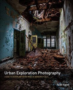 Download Urban Exploration Photography: A Guide to Creating and Editing Images of Abandoned Places pdf, epub, ebook