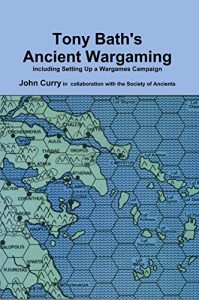 Download Tony Bath’s Ancient Wargaming: Including Setting up a Wargames Campaign and the Hyborian Campaign pdf, epub, ebook