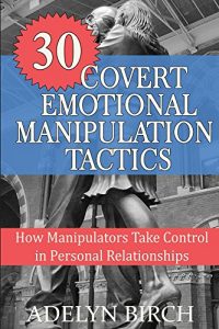 Download 30 Covert Emotional Manipulation Tactics: How Manipulators Take Control In Personal Relationships pdf, epub, ebook