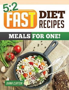 Download 5:2 Fast Diet Recipe Book: Meals for One! Amazing Single Serving 5:2 Fast Diet Recipes to Lose More Weight with Intermittent Fasting pdf, epub, ebook