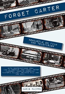 Download Forget Carter: Newcastle on Film and Television: With contributions from directors Ken Loach and Bryn Higgins, writers Peter Flannery, Ian La Frenais and Lee Hall pdf, epub, ebook