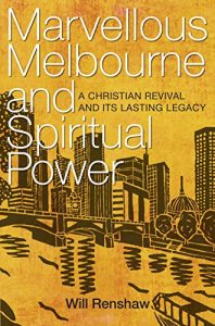 Download Marvellous Melbourne and Spiritual Power: A Christian Revival and Its Lasting Legacy pdf, epub, ebook