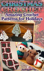 Download Christmas Crochet: Amazing Crochet Patterns for Holidays: (Crochet Stitches, Crochet Patterns) (Crochet Projects Book 1) pdf, epub, ebook