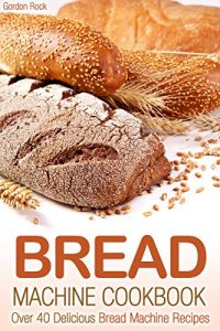 Download Bread Machine Cookbook: Over 40 Delicious Bread Machine Recipes pdf, epub, ebook