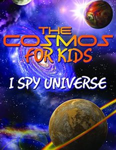 Download The Cosmos For Kids (I Spy Universe): Solar System and Planets in our Universe (Awesome Kids Educational Books) pdf, epub, ebook