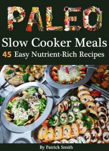 Download Paleo Slow Cooker Meals: 45 Easy Nutrient-Rich Slow Cooker Recipes (Paleo Diet, Gluten Free, Crockpot Recipes, Paleo Recipes, Paleo, Crock Pot, Grain Free Book 1) pdf, epub, ebook