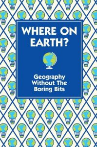 Download Where on Earth?: Geography without the Boring Bits pdf, epub, ebook