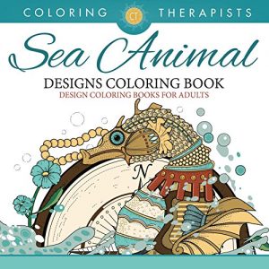 Download Sea Animal Designs Coloring Book – An Antistress Coloring Book For Adults (Sea Animal Designs and Art Book Series) pdf, epub, ebook
