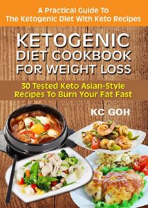 Download Ketogenic Diet Cookbook For Weight Loss: 30 Keto Asian-Style Recipes To Burn Your Fat Fast pdf, epub, ebook