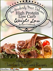 Download The Absolutely Most Delicious High Protein, Low Carb Weight Loss Recipes Cookbook Volume Eight: Low Carb Diet Lamb Recipes pdf, epub, ebook