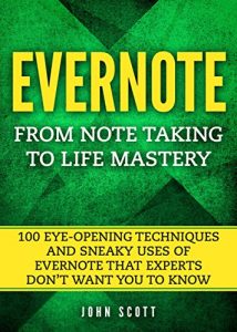 Download Evernote: From Note Taking to Life Mastery: 100 Eye-Opening Techniques and Sneaky Uses of Evernote that Experts Don’t Want You to Know (Evernote) (Evernote Essentials) pdf, epub, ebook