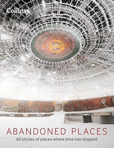 Download Abandoned Places: 60 stories of places where time stopped pdf, epub, ebook