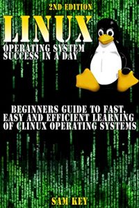 Download LINUX Operating System success in a day:Beginners guide to fast, easy and efficient learning of LINUX Operating Systems (Linux, Programming, HTML, CSS, … Data Mining, Fortran, Operating System) pdf, epub, ebook