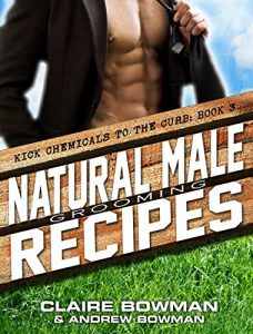 Download Natural Male Grooming Recipes: (Chemical-Free, Non-Toxic, Mens Health, Home Remedies, Green Clean, DIY Household Hacks) (Kick Chemicals to the Curb Book 3) pdf, epub, ebook