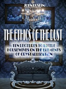 Download The Ethics of the Dust : Ten Lectures to Little Housewives on the Elements of Crystallization (Illustrated) pdf, epub, ebook
