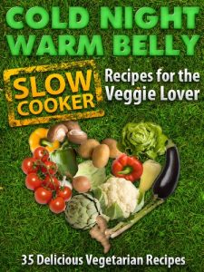 Download Cold Night Warm Belly: 35 Vegetarian Slow Cooker Recipes For The Veggie Lover (Cold Night Warm Belly Slow Cooker Recipes Book 1) pdf, epub, ebook