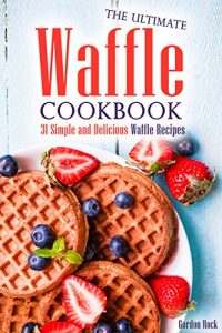 Download The Ultimate Waffle Cookbook: 31 Simple and Delicious Waffle Recipes pdf, epub, ebook