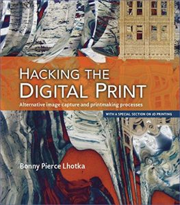 Download Hacking the Digital Print: Alternative image capture and printmaking processes with a special section on 3D printing (Voices That Matter) pdf, epub, ebook