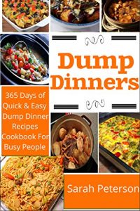 Download Dump Dinners: 365 Days of Quick And Easy Dump Dinners Recipes Cookbook For Busy People (Dump Cakes and Dump Dinners, Dump Dinners Cookbook,Quick Easy Meals) pdf, epub, ebook