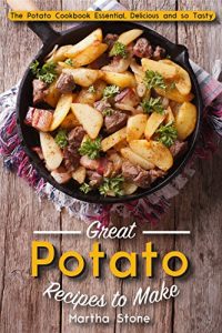 Download Great Potato Recipes to Make: The Potato Cookbook Essential, Delicious and so Tasty pdf, epub, ebook