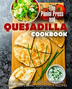Download The Panini Press and Quesadilla Cookbook: A Collection of Delicious Panini Press Recipes and Quesadilla Recipes pdf, epub, ebook