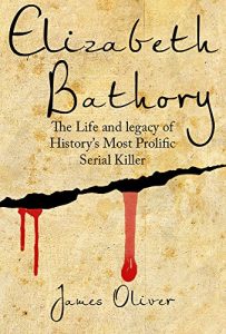 Download Elizabeth Bathory:  Life and Legacy of Histories Most Prolific Female Serial Killer (Vampire, Serial Killers, Female Killers, True Vampires) pdf, epub, ebook