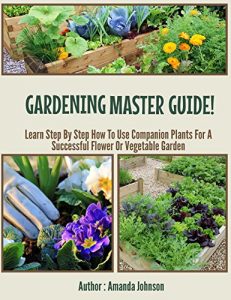 Download Gardening  : Master Guide!: Learn Step By Step How To Use Companion Plants For A Successful Flower Or Vegetable Garden (Gardening,companions gardening,container … guide by Amanda Johnson B Book 3) pdf, epub, ebook