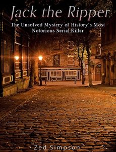 Download Jack the Ripper: The Unsolved Mystery of History’s Most Notorious Serial Killer pdf, epub, ebook