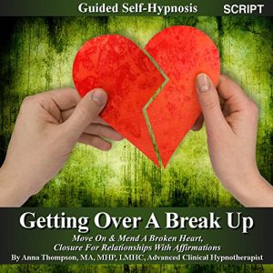 Download Getting Over A Break Up Guided Self Hypnosis: Move On & Mend A Broken Heart, Closure for Relationships With Affirmations – Anna Thompson pdf, epub, ebook