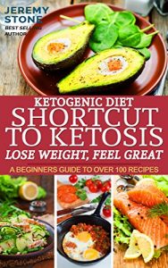 Download Ketogenic Diet: Shortcut to Ketosis – Lose Weight, Feel Great – A Beginners Guide to Over 100 of The Best Ketogenic Recipes With Pictures (Ketogenic Diet … Keto Diet Plan, Ketogenic Diet Mistakes) pdf, epub, ebook